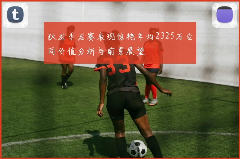 狄龙季后赛表现惊艳年均2325万合同价值分析与前景展望