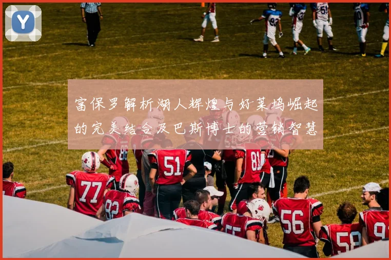 富保罗解析湖人辉煌与好莱坞崛起的完美结合及巴斯博士的营销智慧
